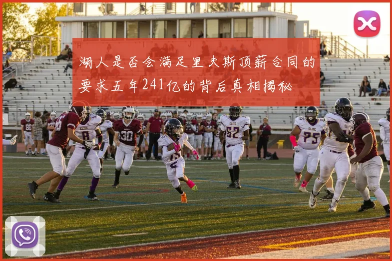 湖人是否会满足里夫斯顶薪合同的要求五年241亿的背后真相揭秘